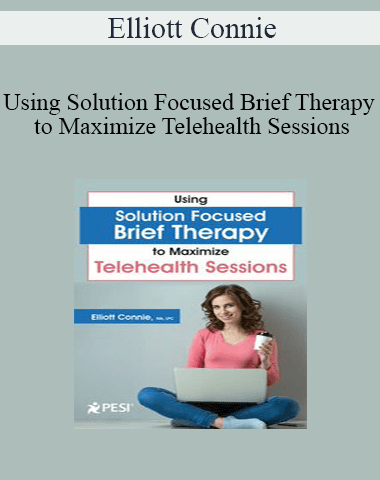Elliott Connie – Using Solution Focused Brief Therapy To Maximize Telehealth Sessions