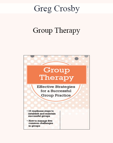 Greg Crosby – Group Therapy: Effective Strategies For A Successful Group Practice