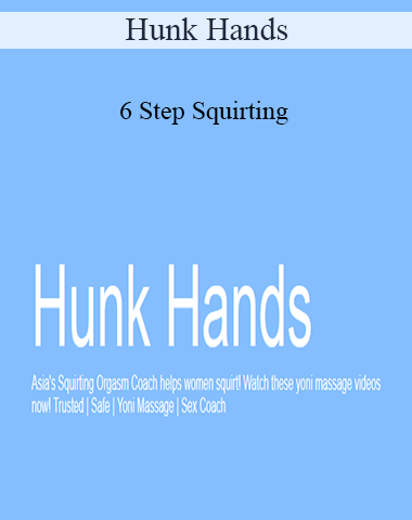 Hunk Hands – 6 Step Squirting