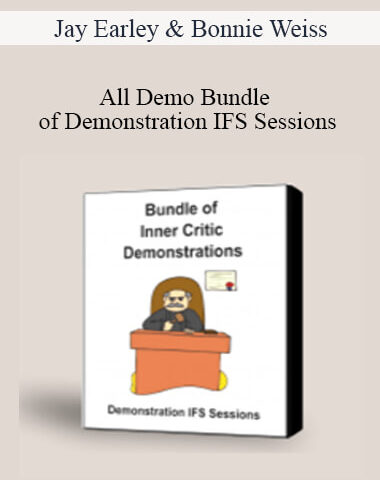 Jay Earley & Bonnie Weiss – All Demo Bundle Of Demonstration IFS Sessions IFS Sessions On Inner Critics + IFS Sessions + Steps In The IFS Process