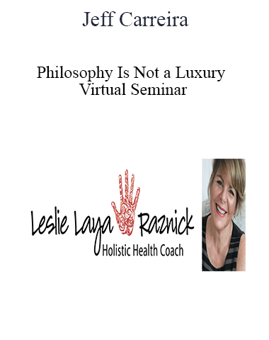 Jeff Carreira – Philosophy Is Not A Luxury Virtual Seminar