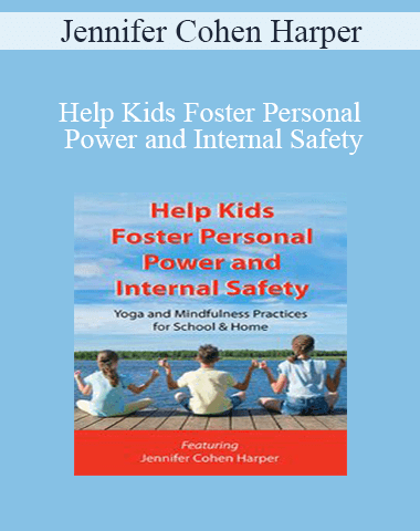 Jennifer Cohen Harper – Help Kids Foster Personal Power And Internal Safety: Yoga And Mindfulness Practices For School & Home