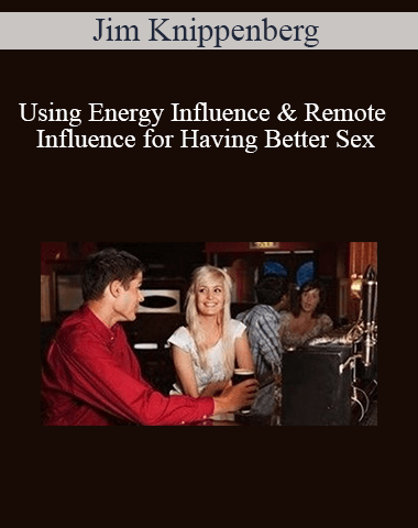Jim Knippenberg – Using Energy Influence & Remote Influence For Having Better Sex