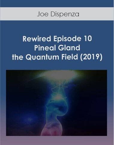 Joe Dispenza – Rewired Episode 10: Pineal Gland & The Quantum Field (2019)