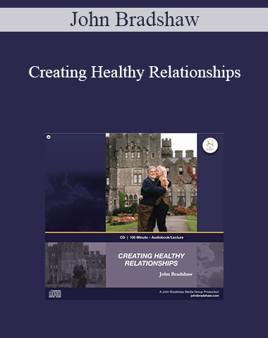 John Bradshaw – Creating Healthy Relationships