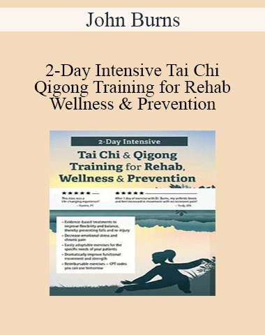 John Burns – 2-Day Intensive Tai Chi & Qigong Training For Rehab, Wellness & Prevention