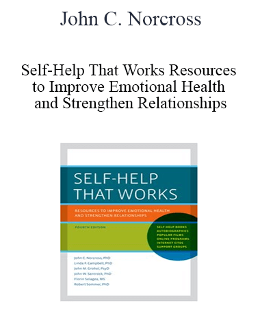 John C. Norcross – Self-Help That Works Resources To Improve Emotional Health And Strengthen Relationships