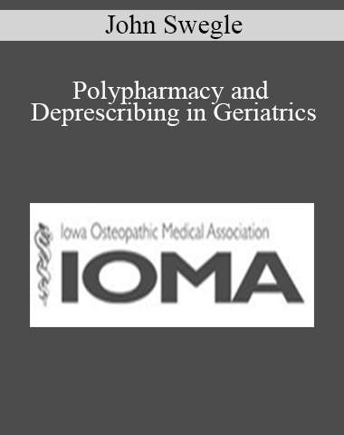 John Swegle – Polypharmacy And Deprescribing In Geriatrics