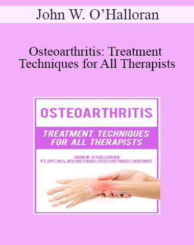 John W. O’Halloran – Osteoarthritis: Treatment Techniques For All Therapists