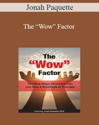 Jonah Paquette – The “Wow” Factor: The New Ways Clinicians Can Use Awe And Gratitude In Therapy