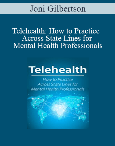 Joni Gilbertson – Telehealth: How To Practice Across State Lines For Mental Health Professionals