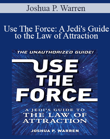Joshua P. Warren – Use The Force: A Jedi’s Guide To The Law Of Attraction