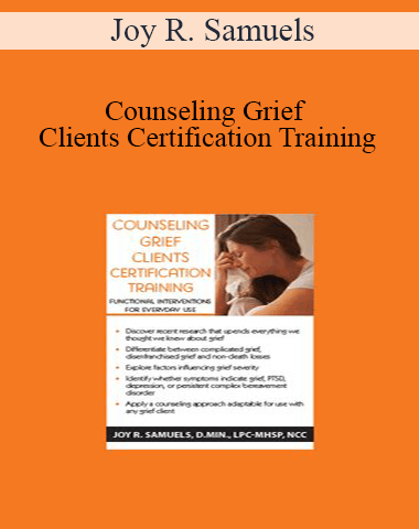 Joy R. Samuels – Counseling Grief Clients Certification Training: Functional Interventions For Everyday Use