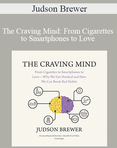 Judson Brewer – The Craving Mind: From Cigarettes To Smartphones To Love – Why We Get Hooked And How We Can Break Bad Habits