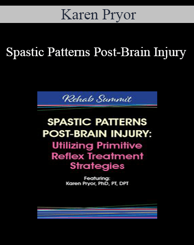 Karen Pryor – Spastic Patterns Post-Brain Injury: Utilizing Primitive Reflex Treatment Strategies