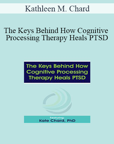 Kathleen M. Chard – The Keys Behind How Cognitive Processing Therapy Heals PTSD