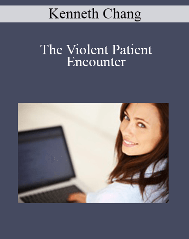 Kenneth Chang – The Violent Patient Encounter