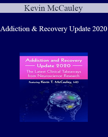 Kevin McCauley – Addiction And Recovery Update 2020: The Latest Clinical Takeaways From Neuroscience Research