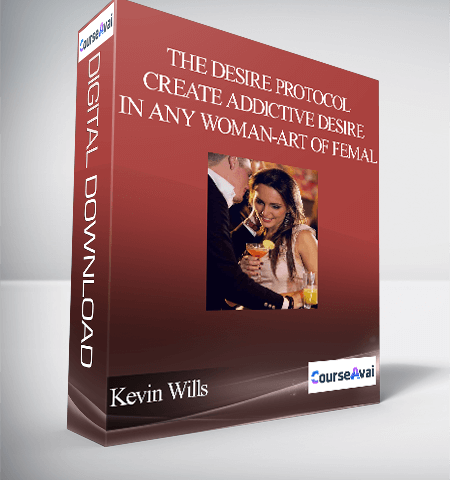 Kevin Wills – The Desire Protocol – Create Addictive Desire In Any Woman – Art Of Femal…
