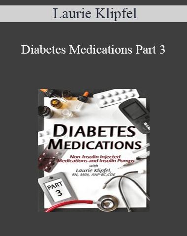 Laurie Klipfel – Diabetes Medications Part 3: Non-Insulin Injected Medications And Insulin Pumps