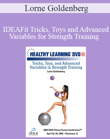 Lorne Goldenberg – IDEAFit Tricks, Toys And Advanced Variables For Strength Training
