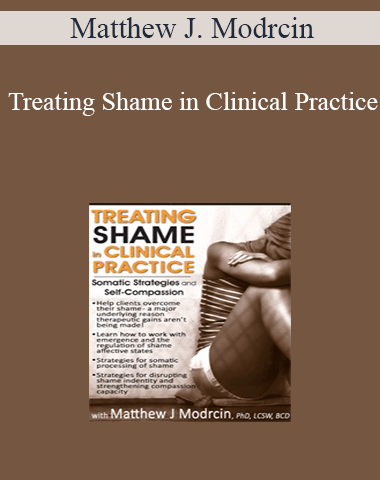 Matthew J. Modrcin – Treating Shame In Clinical Practice: Somatic Strategies And Self-Compassion