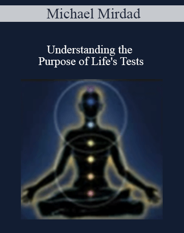 Michael Mirdad – Understanding The Purpose Of Life’s Tests