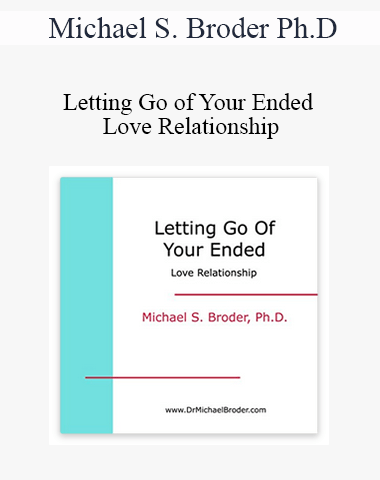 Michael S. Broder Ph.D – Letting Go Of Your Ended Love Relationship