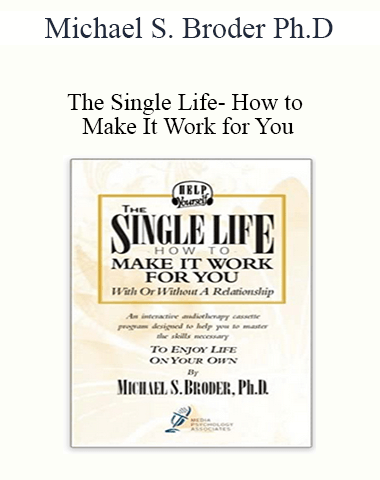 Michael S. Broder Ph.D – The Single Life- How To Make It Work For You