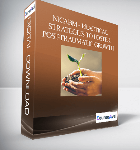 NICABM – Practical Strategies To Foster Post-Traumatic Growth