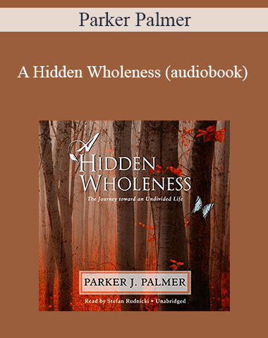 Parker Palmer – A Hidden Wholeness (audiobook)