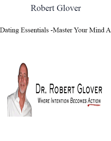Robert Glover – Dating Essentials – Master Your Mind A