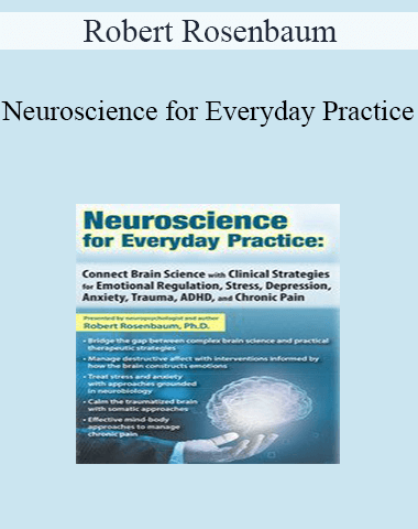 Robert Rosenbaum – Neuroscience For Everyday Practice: Connect Brain Science With Clinical Strategies For Emotional Regulation, Stress, Depression, Anxiety, Trauma, ADHD, And Chronic Pain