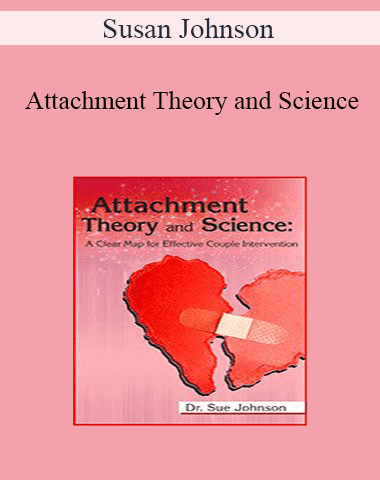 Susan Johnson – Attachment Theory And Science: A Clear Map For Effective Couple Intervention With Dr. Sue Johnson