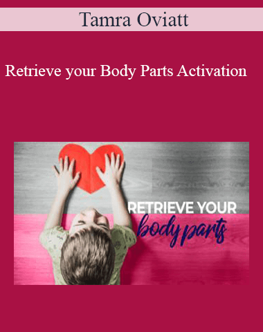 Tamra Oviatt – Retrieve Your Body Parts Activation