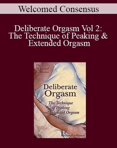 Welcomed Consensus – Deliberate Orgasm Vol 2: The Technique Of Peaking & Extended Orgasm
