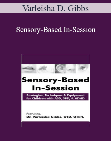 Varleisha D. Gibbs – Sensory-Based In-Session: Strategies, Techniques & Equipment For Children With ASD, SPD, & ADHD