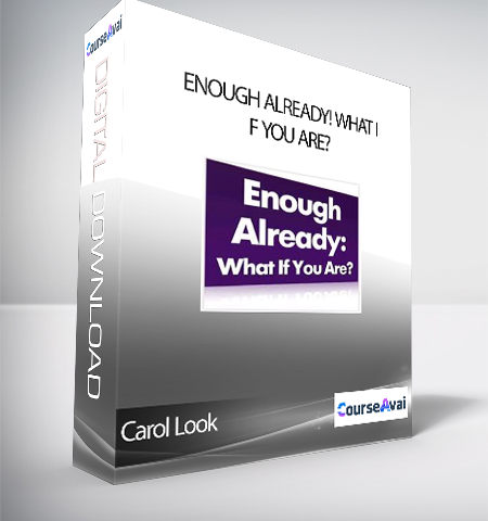 Carol Look – Enough Already! What If You Are?