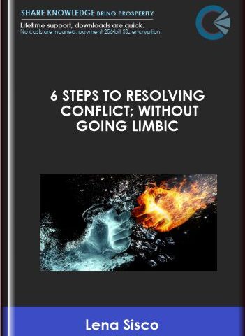 6 Steps To Resolving Conflict; Without Going Limbic  –  Lena Sisco