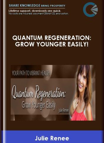 Quantum Regeneration: Grow Younger Easily!  –  Julie Renee