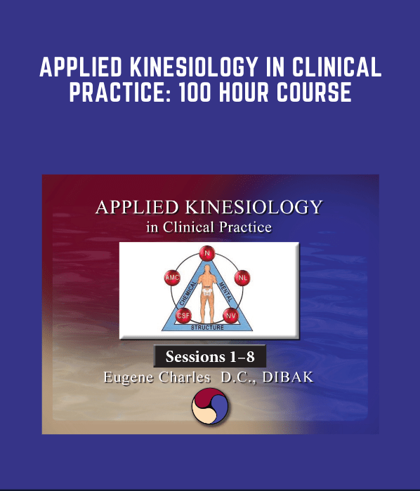 Applied Kinesiology in Clinical Practice: 100 Hour Course  -  Dr. Eugene Charles