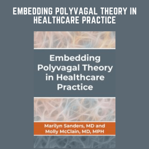 Embedding Polyvagal Theory In Healthcare Practice  –  
Marilyn Ruth Sanders, MD