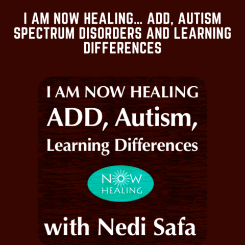 I Am Now Healing… ADD, Autism Spectrum Disorders And Learning Differences  –  Nedi Safa