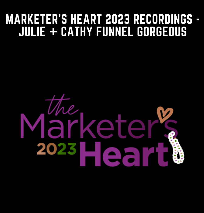 Marketer’s Heart 2023 Recordings  -  Julie + Cathy Funnel Gorgeous