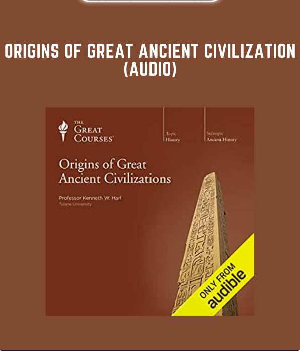 Origins of Great Ancient Civilization (Audio)  -  Kenneth W. Harl