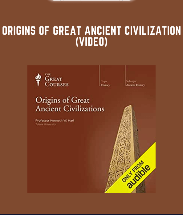 Origins of Great Ancient Civilization (Video)  -  Kenneth W. Harl