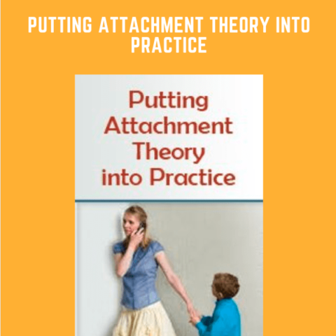 Putting Attachment Theory Into Practice  –   Diane Poole Heller , Bruce Ecker, Susan Johnson, And More!