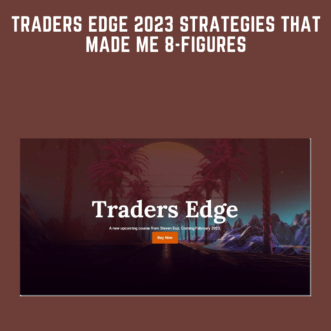 Traders Edge 2023 Strategies That Made Me 8 – Figures  –  Steven Dux