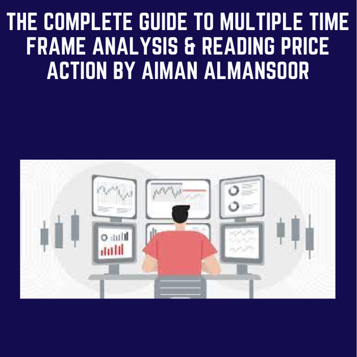 The Complete Guide to Multiple Time Frame Analysis & Reading Price Action by Aiman Almansoor - Trading Terminal - $249