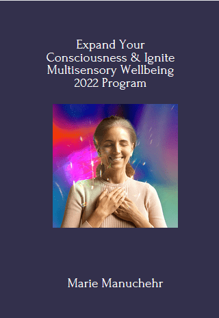 Available Only $79, Expand Your Consciousness & Ignite Multisensory Wellbeing 2022 – Marie Manuchehri Course
